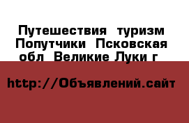 Путешествия, туризм Попутчики. Псковская обл.,Великие Луки г.